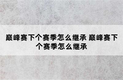 巅峰赛下个赛季怎么继承 巅峰赛下个赛季怎么继承